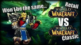 Classic WoW vs Retail Vanilla WoW - It Won't Be The Same, Here's Why