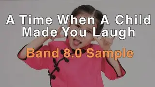 Describe A Time When A Child Made You Laugh | Latest January to May Cue Card | Sample Band 8.0