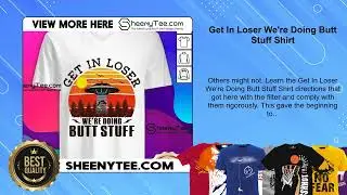 Get In Loser We're Doing Butt Stuff Shirt