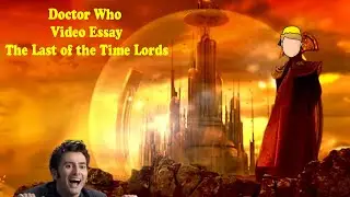 Doctor Who - Video Essay - The Last of the Time Lords