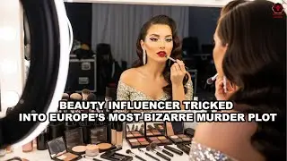 How a Beauty Influencer Was Lured Into the Most Bizarre Murder Plot in Europe