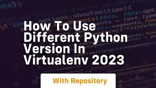 how to use different python version in virtualenv 2023