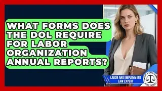 What Forms Does the DOL Require for Labor Organization Annual Reports?