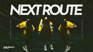 The Guitarist &mdash; Next Route | Free Background Music | Audio Library Release