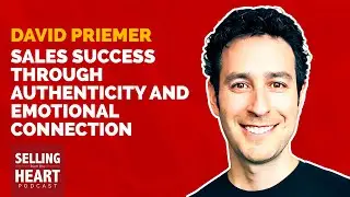 Sales Success Through Authenticity and Emotional Connection featuring David Priemer