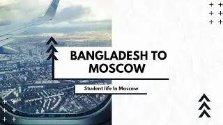 Bangladesh to Moscow Travel Vlog | My Journey Across Borders ✈️