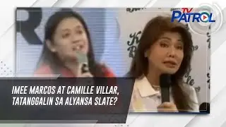 Imee Marcos at Camille Villar, tatanggalin sa Alyansa slate? | TV Patrol