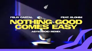 Felix Cartal - Nothing Good Comes Easy (Ft. Elohim) | REMIX