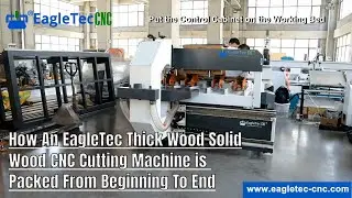 How A EagleTec Thick Wood Solid Wood CNC Cutting Machine is Packed From Beginning To End