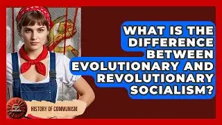 What Is The Difference Between Evolutionary And Revolutionary Socialism? - History of Communism