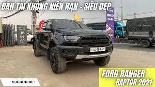 B&aacute;n tải kh&ocirc;ng ni&ecirc;n hạn,, si&ecirc;u đẹp n&eacute;t| Ford Ranger Raptor 2021| Chuy&ecirc;n xe lướt Ford