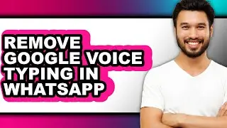 How to Remove Google Voice Typing in Whatsapp - Full Guide