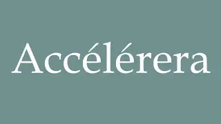 How to Pronounce ''Acc&eacute;l&eacute;rera'' (Will accelerate) Correctly in French
