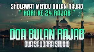 SHOLAWAT DOA RAJAB - HARI KE 24 | ALLAHUMMA BARIKLANA FI RAJABA