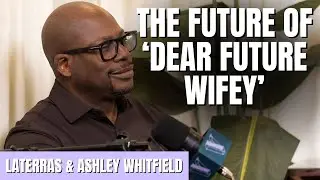 The future of 'Dear Future Wifey' | Laterras and Ashley Whitfield
