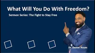 Dr. Dexter Royes - What Will You Do With Freedom?  (Sermon Series Part 2 - The Fight to Stay Free)