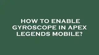 How to enable gyroscope in apex legends mobile?