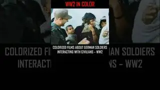 COLORIZED FILMS ABOUT GERMAN SOLDIERS INTERACTING WITH CIVILIANS &ndash; WW2