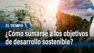 Desarrollo sostenible, descubra las herramientas IDG en Colombia | El Tiempo
