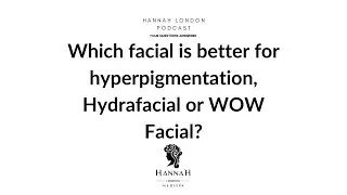 Which facial is better for hyperpigmentation, Hydrafacial or WOW Facial? - Hannah London Podcast