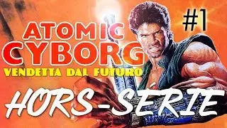 Hors-S&eacute;rie - Atomic Cyborg  : Partie 1/3