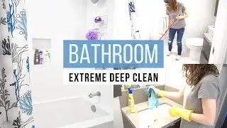 EXTREME BATHROOM DEEP CLEAN WITH ME | Cleaning Motivation + Bathroom Organization