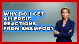 Why Do I Get Allergic Reactions From Shampoo? - Ultimate Hair Care Guide