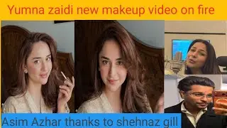 Yumna zaidi makeup video on fire | Asim Azhar statement on shehnaz gill 