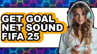 How to Get Goal Net Sound Fifa 25 (full Guide)