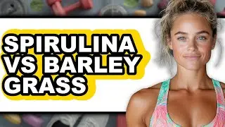 Spirulina vs Barley Grass - Full Comparison