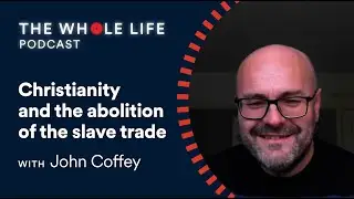 John Coffey: Christianity and the abolition of the slave trade | S1 Ep 8