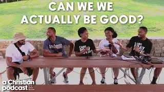 Are Christians Actually Good? | A Christian Podcast