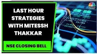 Market Expert Mitessh Thakkar's Last Hour Market Strategies | NSE Closing Bell | CNBC-TV18