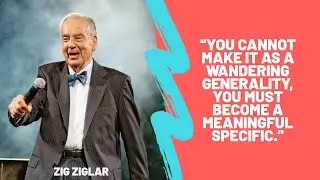 049 | Zig Ziglar: &ldquo;You Cannot Make It as a Wandering Generality, You Must Become a Meaningful
