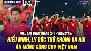 FULL SAU TRẬN THẮNG 2-1 KYRGYSTAN: HIỂU MINH, LÝ ĐỨC THỞ KHÔNG RA HƠI ĂN MỪNG CÙNG CĐV VIỆT NAM