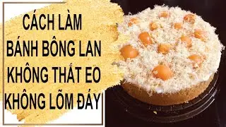 CÁCH LÀM BÁNH BÔNG LAN BẤT BẠI | KHÔNG THẮT EO, LÕM ĐÁY