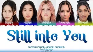 TEAM B_VOCAL  - &lsquo;STILL INTO YOU&rsquo; LYRICS (Color Coded Lyrics) DREAM ACADEMY