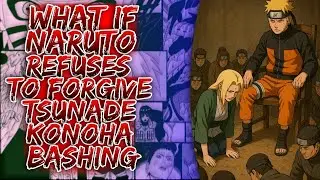 What If Naruto Refuses To Forgive Tsunade Konoha Bashing ||