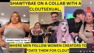 SHAWTYBAE ON A COLLAB WITH A CLOUTSEXUAL, WHERE MEN FOLLOW WOMEN CREATORS TO *DATE THEM FOR CLOUT