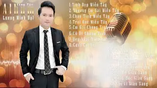 LIÊN KHÚC NHỮNG SÁNG TÁC CỦA LƯƠNG MINH ĐẠT l NHẠC DÂN CA LƯƠNG MINH ĐẠT MIỀN TÂY l MỚI NHẤT 2023 l