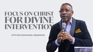 Focus On Christ For Divine Intervention - Rev Emmanuel Obasohan