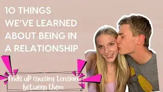 10 things we've LEARNED about being in a RELATIONSHIP