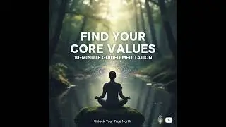Discover Your True North: 10-Minute Core Values Guided Meditation