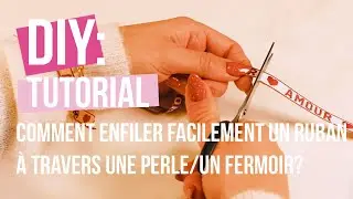 DIY Tutoriel: comment enfiler facilement un ruban à travers une perle/un fermoir?