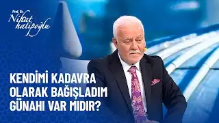 Kendimi kadavra olarak bağışladım günah mıdır? - Nihat Hatipoğlu Sorularınızı Cevaplıyor 522. Bölüm