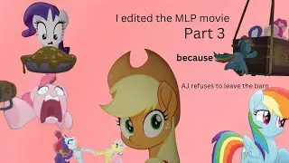 I edited the MLP movie because AJ refuses to leave the barn