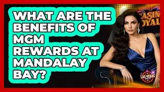What Are The Benefits Of MGM Rewards At Mandalay Bay? - Las Vegas Insider Guide