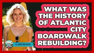 What Was The History Of Atlantic City Boardwalk Rebuilding?