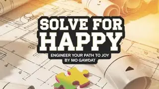Solve for Happy Engineer your path to Joy by Mo Gadwat - Book Summary