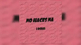 No Haces Na -  J Rodis